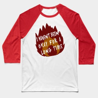i haven't been okay for a long time Baseball T-Shirt
